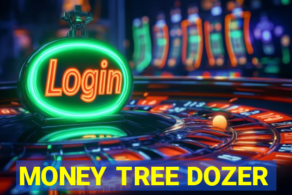 MONEY TREE DOZER